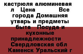 кастрюля алюминевая 40л › Цена ­ 2 200 - Все города Домашняя утварь и предметы быта » Посуда и кухонные принадлежности   . Свердловская обл.,Каменск-Уральский г.